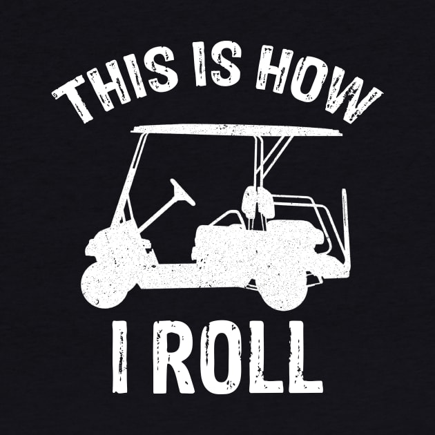 This Is How I Roll - Golf Cart Golfer by anitakayla32765